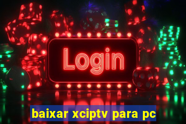 baixar xciptv para pc